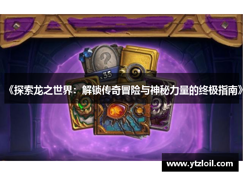 《探索龙之世界：解锁传奇冒险与神秘力量的终极指南》